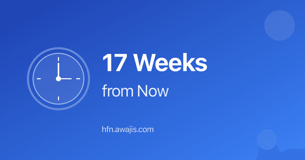 Week 17 17 Weeks From Now: ~3.9 Months (119 Days)