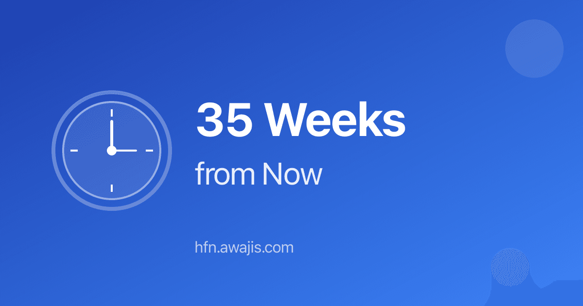 35 Weeks from Now - ~8 Months Calculator